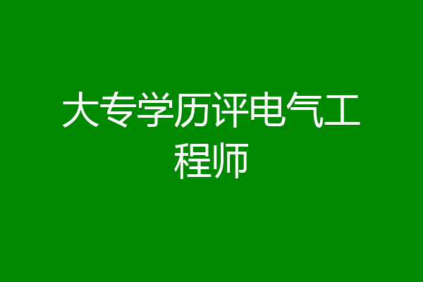 大专学历评电气工程师