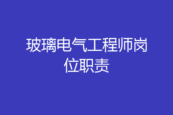 玻璃电气工程师岗位职责