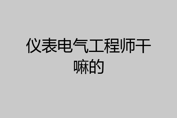 仪表电气工程师干嘛的