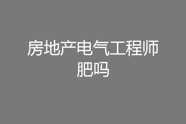 房地产电气工程师肥吗