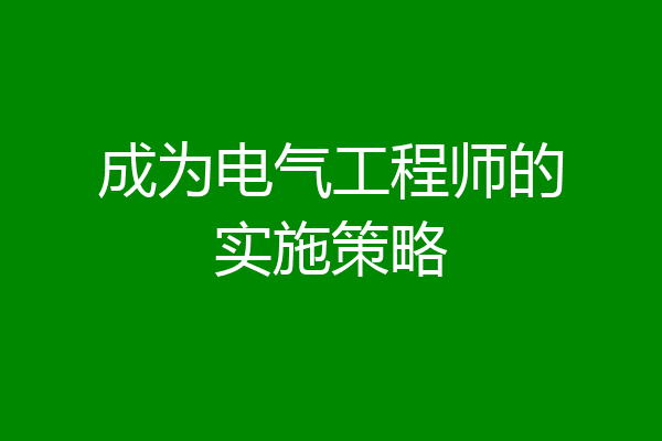 成为电气工程师的实施策略