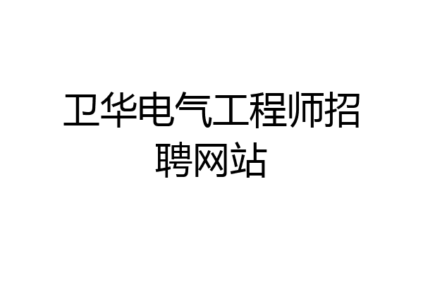 卫华电气工程师招聘网站