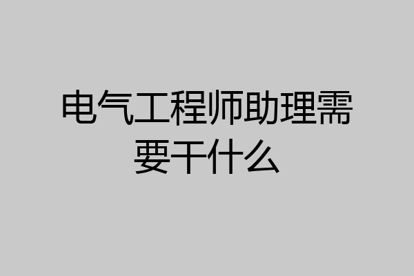 电气工程师助理需要干什么