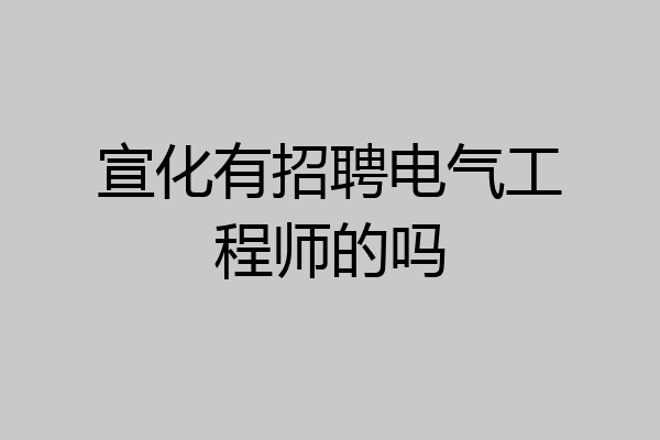 宣化有招聘电气工程师的吗