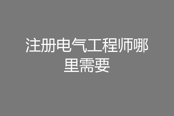注册电气工程师哪里需要
