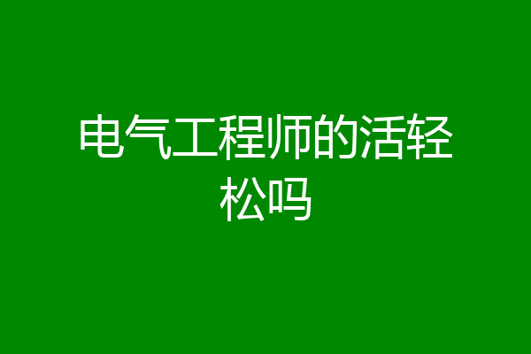 电气工程师的活轻松吗