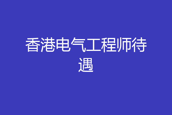 香港电气工程师待遇