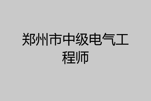 郑州市中级电气工程师