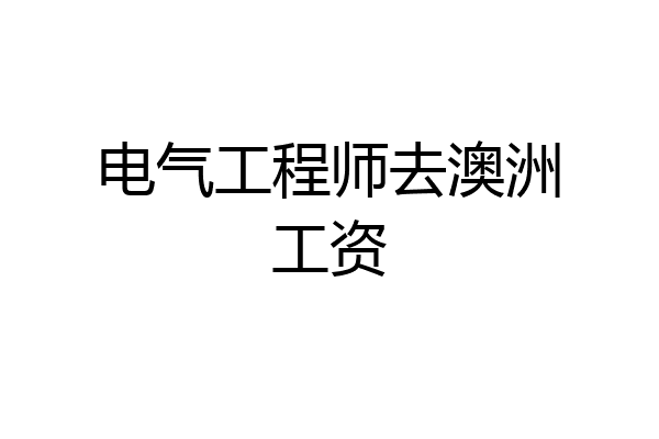 电气工程师去澳洲工资