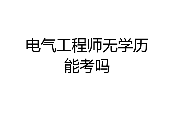 电气工程师无学历能考吗