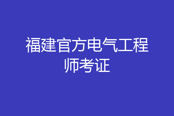 福建官方电气工程师考证