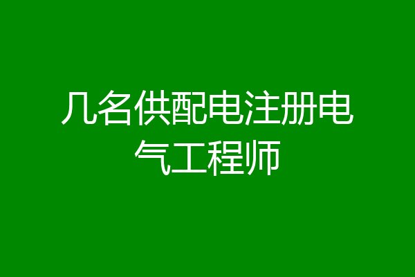 几名供配电注册电气工程师