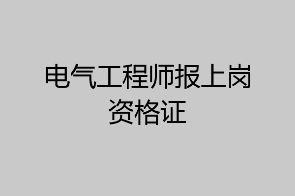 电气工程师报上岗资格证
