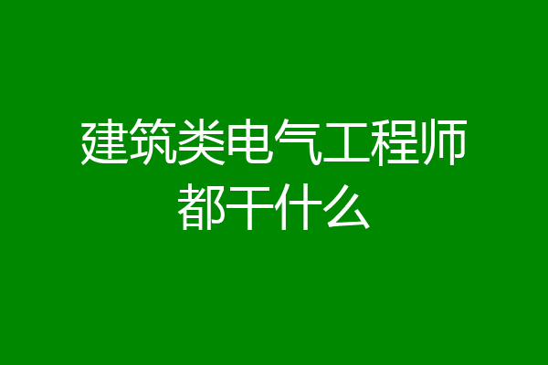 建筑类电气工程师都干什么