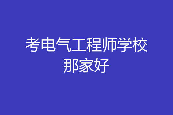 考电气工程师学校那家好