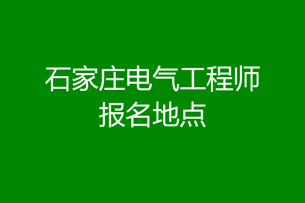 石家庄电气工程师报名地点
