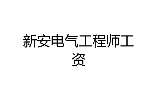 新安电气工程师工资