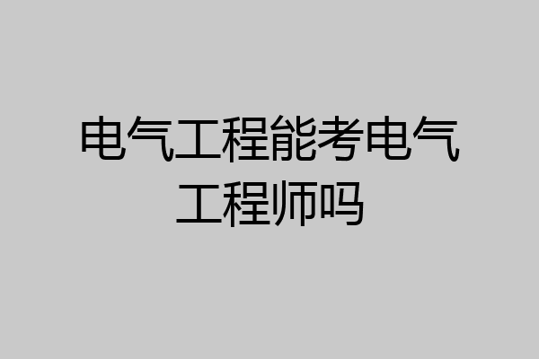 电气工程能考电气工程师吗