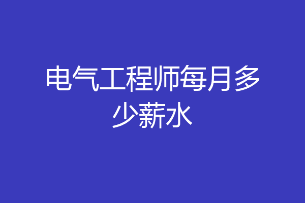 电气工程师每月多少薪水
