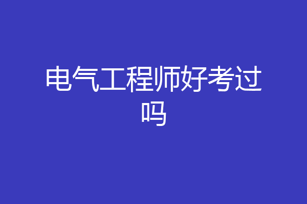 电气工程师好考过吗