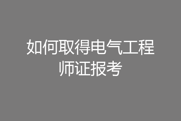 如何取得电气工程师证报考