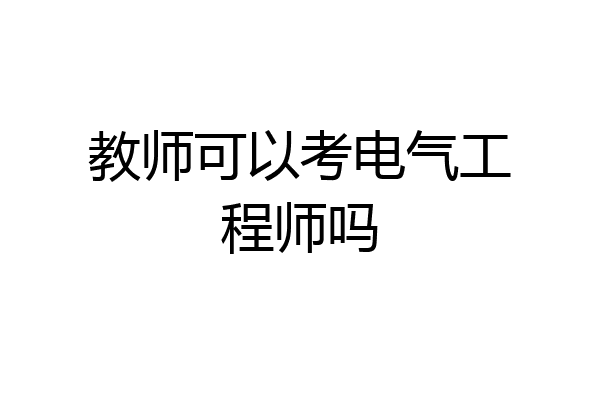 教师可以考电气工程师吗