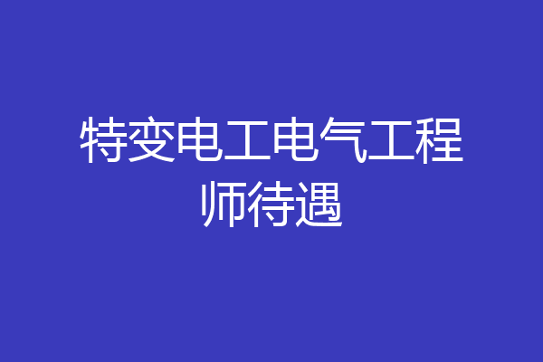 特变电工电气工程师待遇