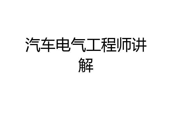 汽车电气工程师讲解