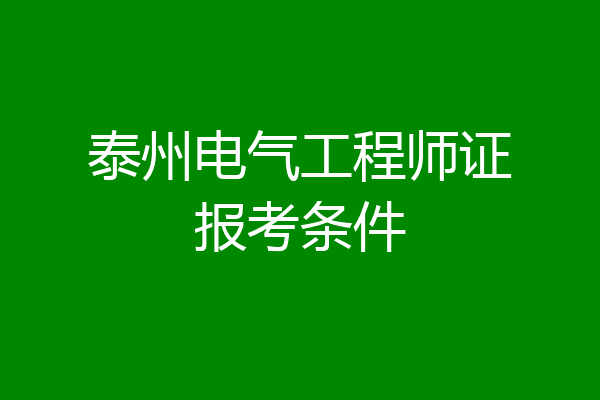 泰州电气工程师证报考条件