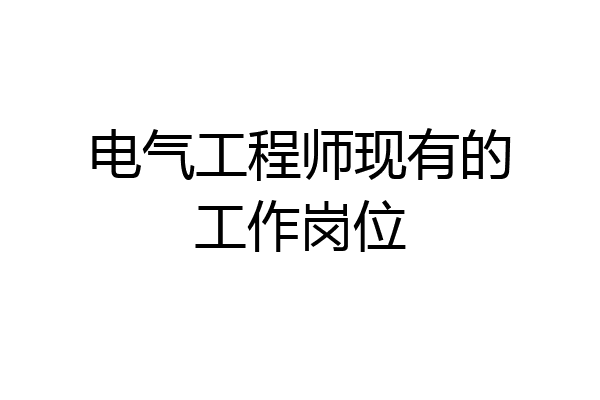 电气工程师现有的工作岗位