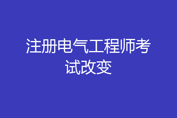 注册电气工程师考试改变