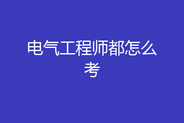 电气工程师都怎么考
