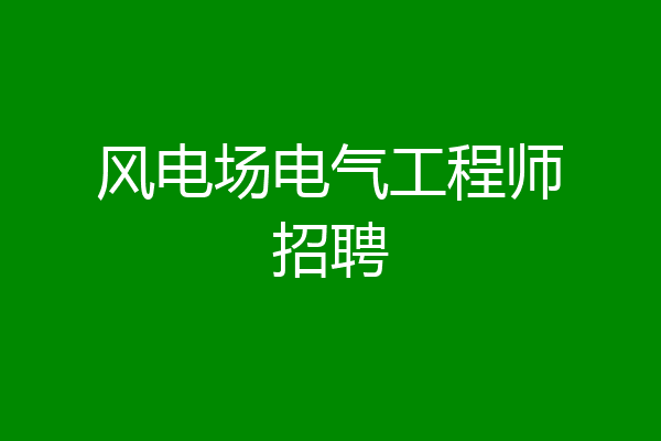 风电场电气工程师招聘