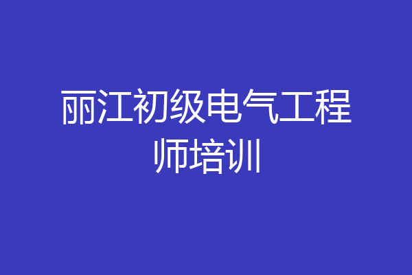丽江初级电气工程师培训