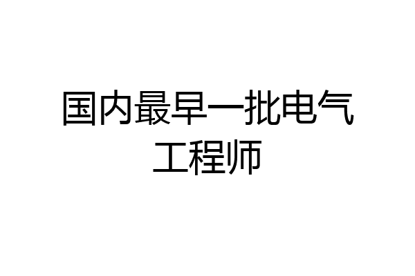 国内最早一批电气工程师