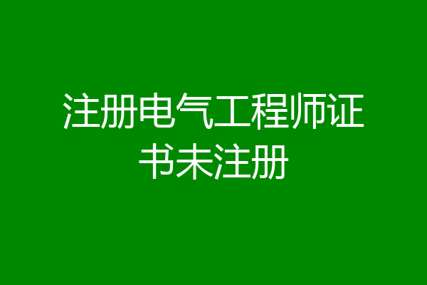 注册电气工程师证书未注册