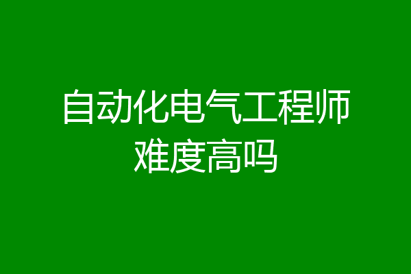 自动化电气工程师难度高吗