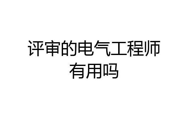 评审的电气工程师有用吗