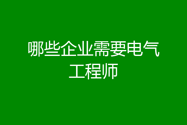 哪些企业需要电气工程师