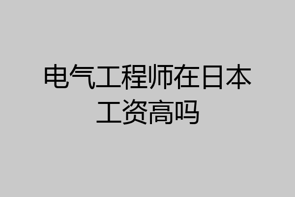 电气工程师在日本工资高吗