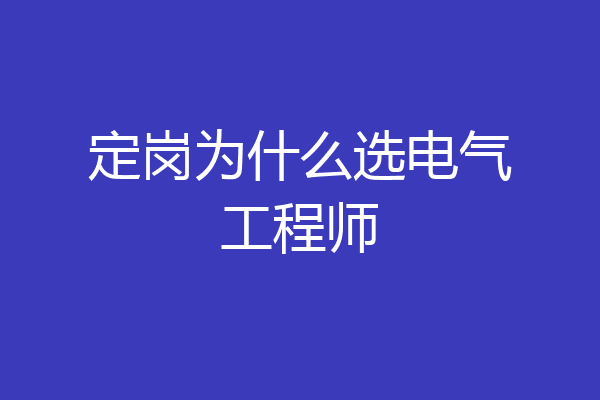 定岗为什么选电气工程师