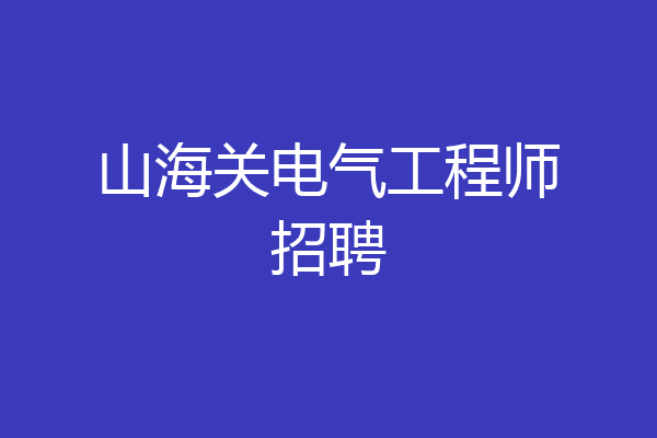 山海关电气工程师招聘