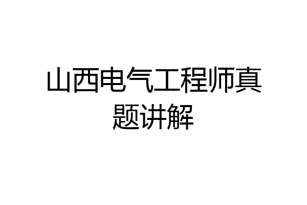 山西电气工程师真题讲解