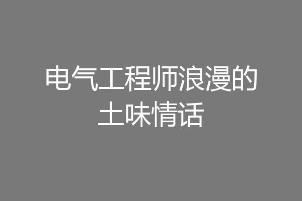 电气工程师浪漫的土味情话