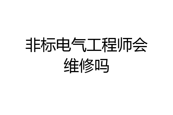 非标电气工程师会维修吗