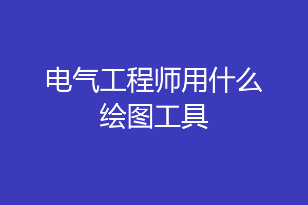 电气工程师用什么绘图工具
