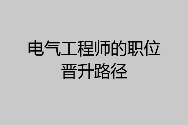电气工程师的职位晋升路径