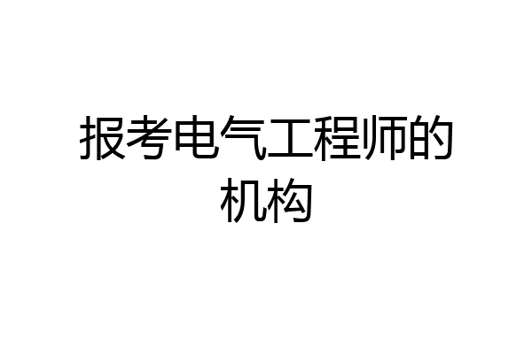 报考电气工程师的机构