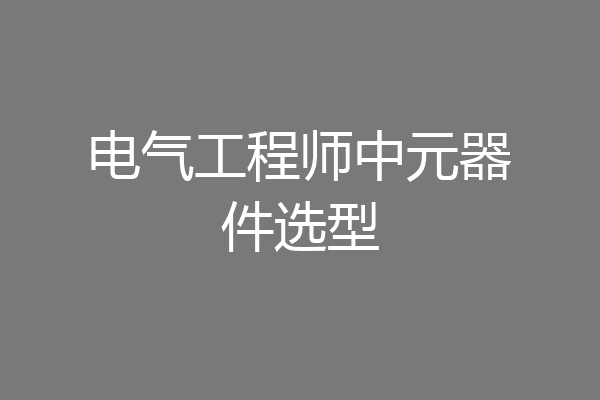 电气工程师中元器件选型