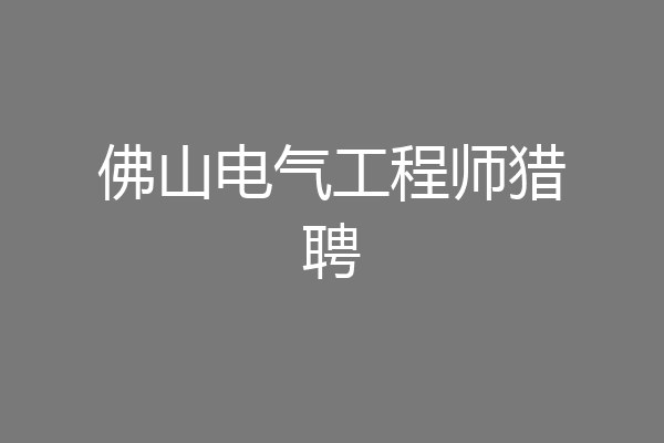 佛山电气工程师猎聘